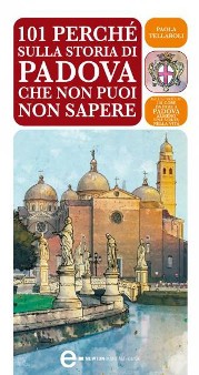 "101 perchè sulla storia di Padova che non puoi non sapere" di Paola Tellaroli - libri Newton Compton su Padova